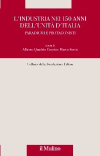 L'industria nei 150 anni dell'Unità d'Italia. Paradigmi e protagonisti